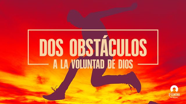 Dos obstáculos a la voluntad de Dios - Hay dos obstáculos que nos