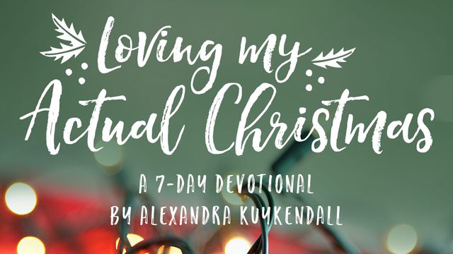 Loving My Actual Christmas: An Advent Devotional by Alexandra Kuykendall